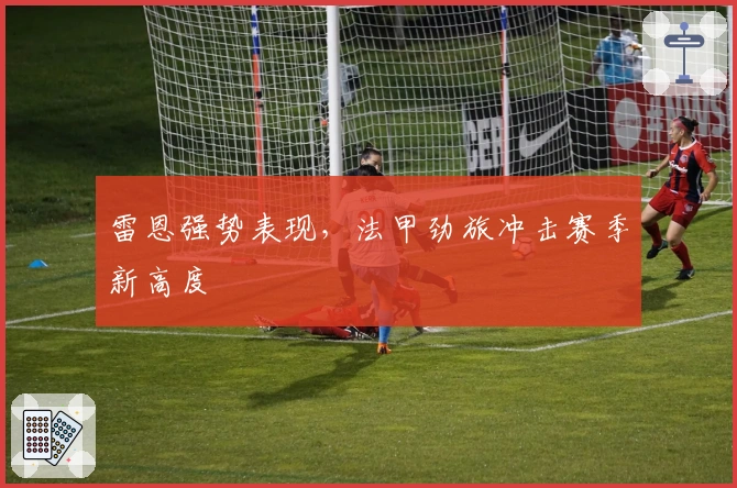 雷恩强势表现，法甲劲旅冲击赛季新高度