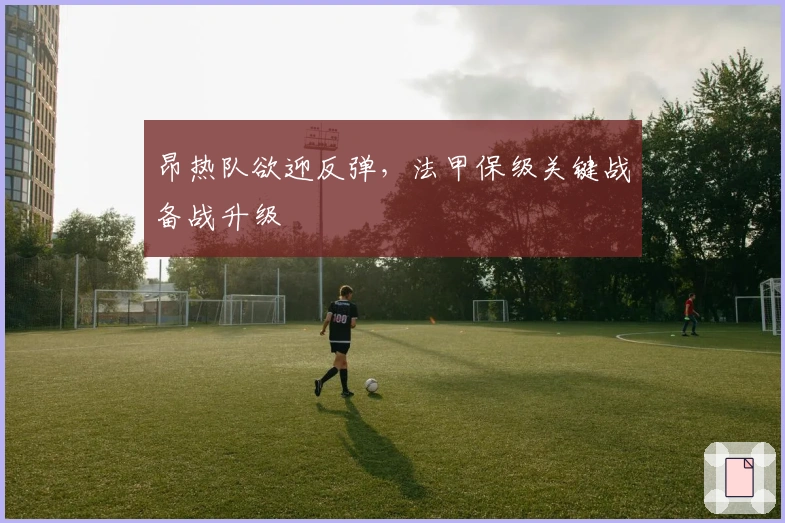 昂热队欲迎反弹，法甲保级关键战备战升级